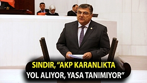 Sındır, “AKP karanlıkta yol alıyor, yasa tanımıyor