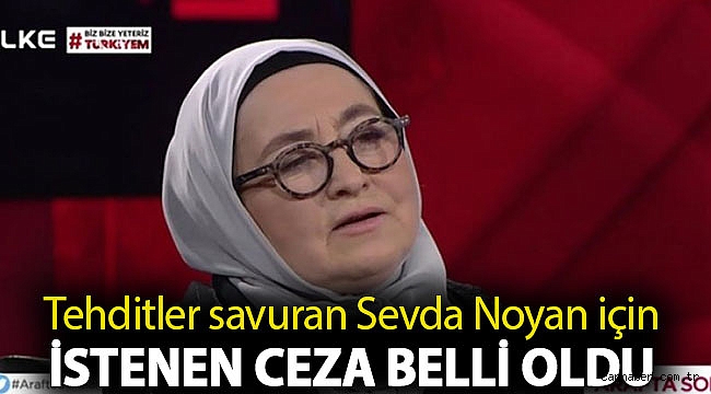 Tehditler savuran Sevda Noyan için istenen ceza belli oldu