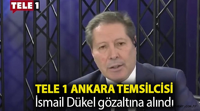 TELE 1 Ankara temsilcisi İsmail Dükel gözaltına alındı