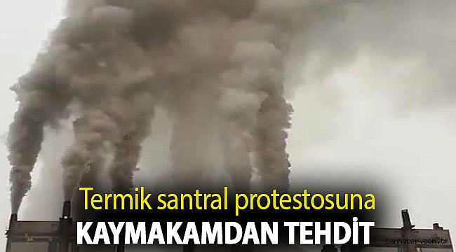 Termik santral protestosuna kaymakamdan tehdit: 'Bütün askerleri oraya yığarız'