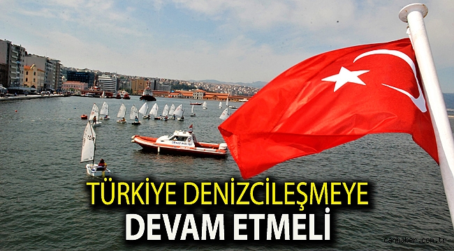 TÜRKİYE DENİZCİLEŞMEYE DEVAM ETMELİ