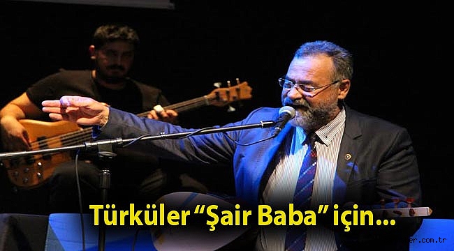 Türküler “Şair Baba” için...