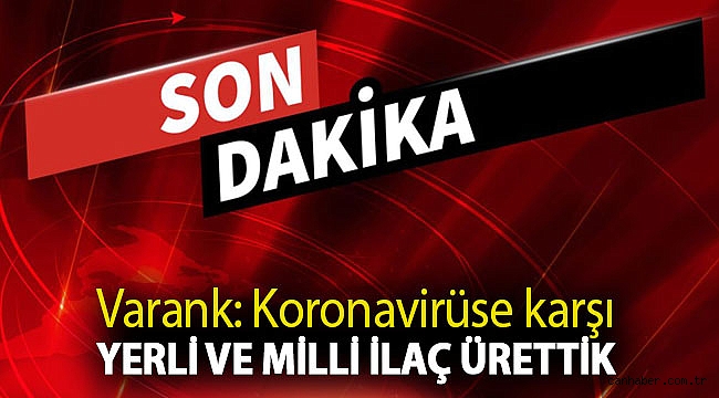 Varank: Koronavirüse karşı yerli ve milli ilaç ürettik