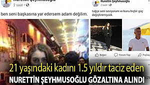 21 yaşındaki kadını 1.5 yıldır taciz eden Nurettin Şeyhmusoğlu gözaltına alındı