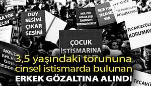 3,5 yaşındaki torununa cinsel istismarda bulunan erkek, tepkilerin ardından gözaltına alındı!