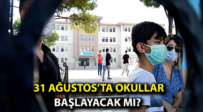 31 Ağustos'ta okullar başlayacak mı?