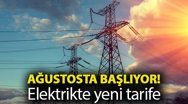 Ağustosta başlıyor! Elektrikte yeni tarife…
