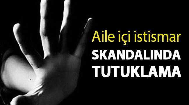 Aile içi istismar skandalında tutuklama