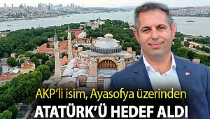 AKP’li isim, Ayasofya üzerinden Atatürk’ü hedef aldı