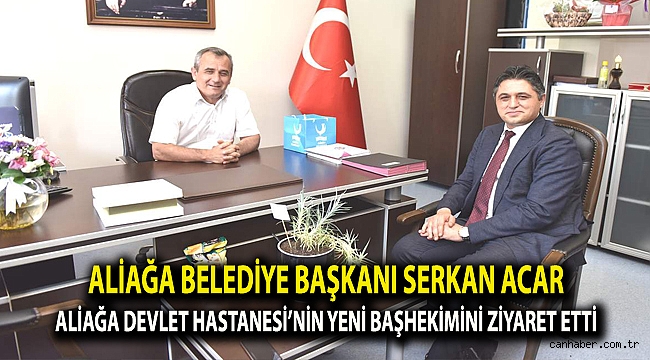 ALİAĞA BELEDİYE BAŞKANI SERKAN ACAR ALİAĞA DEVLET HASTANESİ’NİN YENİ BAŞHEKİMİNİ ZİYARET ETTİ