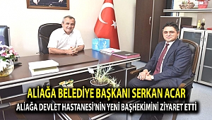 ALİAĞA BELEDİYE BAŞKANI SERKAN ACAR ALİAĞA DEVLET HASTANESİ’NİN YENİ BAŞHEKİMİNİ ZİYARET ETTİ