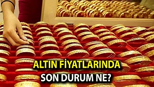 Altın fiyatlarında son durum ne?