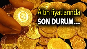 Altın fiyatlarında son durum…