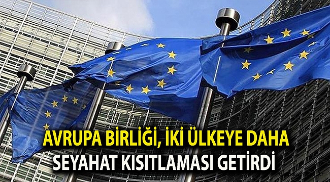 Avrupa Birliği, iki ülkeye daha seyahat kısıtlaması getirdi