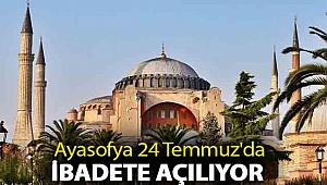 Ayasofya 24 Temmuz'da ibadete açılıyor
