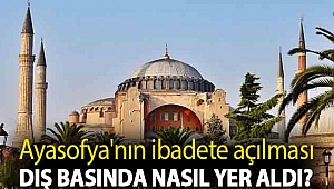 Ayasofya'nın ibadete açılması dış basında nasıl yer aldı?