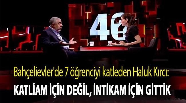 Bahçelievler'de 7 öğrenciyi katleden Haluk Kırcı: Katliam için değil, intikam için gittik