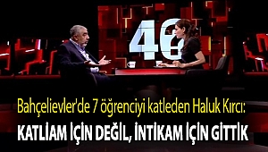 Bahçelievler'de 7 öğrenciyi katleden Haluk Kırcı: Katliam için değil, intikam için gittik