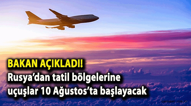 Bakan açıkladı! Rusya’dan tatil bölgelerine uçuşlar 10 Ağustos’ta başlayacak