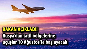 Bakan açıkladı! Rusya’dan tatil bölgelerine uçuşlar 10 Ağustos’ta başlayacak