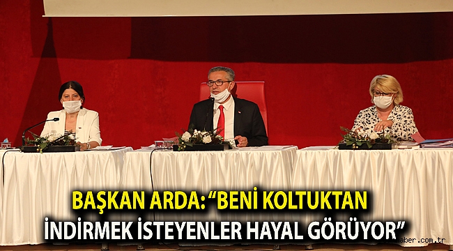 Başkan Arda: “Beni koltuktan indirmek isteyenler hayal görüyor”