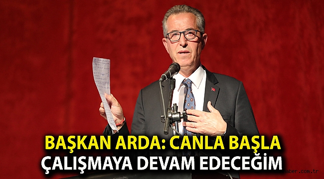 Başkan Arda: Canla başla çalışmaya devam edeceğim