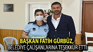 BAŞKAN GÜRBÜZ, BELEDİYE ÇALIŞANLARINA TEŞEKKÜR ETTİ