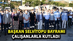 Başkan Selvitopu bayramı çalışanlarla kutladı