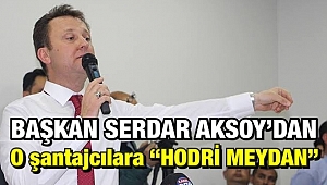 Başkan Serdar Aksoy'dan o şantajcılara HODRİ MEYDAN!