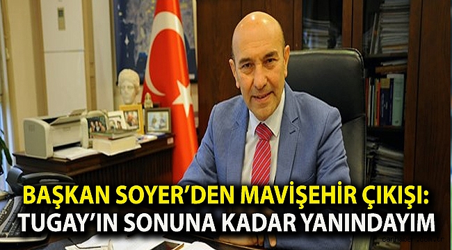 Başkan Soyer’den Mavişehir çıkışı: Tugay’ın sonuna kadar yanındayım
