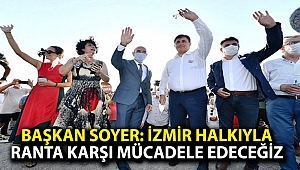 Başkan Soyer: İzmir halkıyla ranta karşı mücadele edeceğiz
