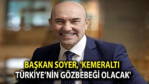 Başkan Soyer, 'Kemeraltı Türkiye’nin gözbebeği olacak'