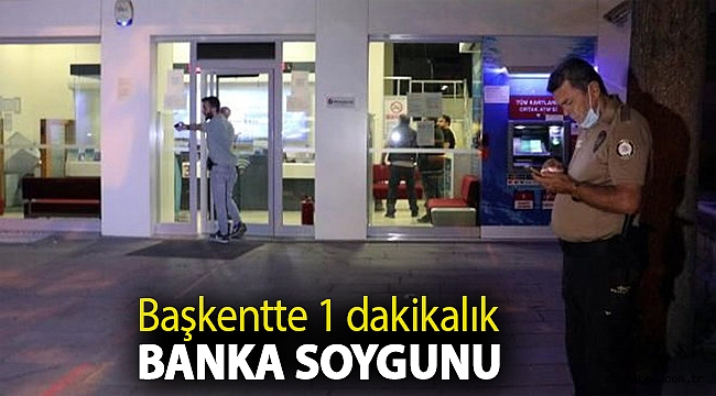 Başkentte 1 dakikalık banka soygunu