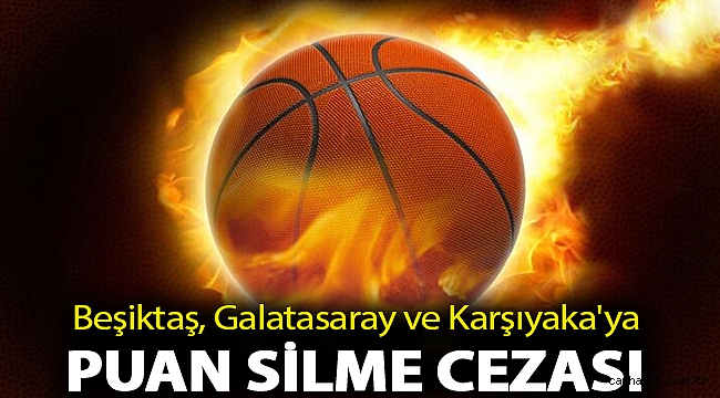 Beşiktaş, Galatasaray ve Karşıyaka'ya puan silme cezası