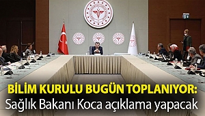 Bilim Kurulu bugün toplanıyor: Sağlık Bakanı Koca açıklama yapacak