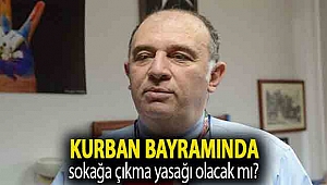 Bilim Kurulu üyesi Ateş Kara açıkladı: Kurban bayramında sokağa çıkma yasağı olacak mı?