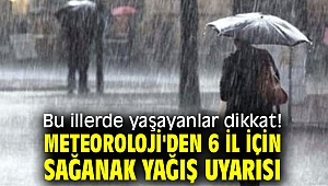 Bu illerde yaşayanlar dikkat! Meteoroloji'den 6 il için sağanak yağış uyarısı