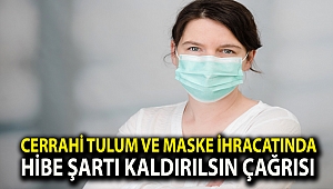 Cerrahi tulum ve maske ihracatında hibe şartı kaldırılsın çağrısı