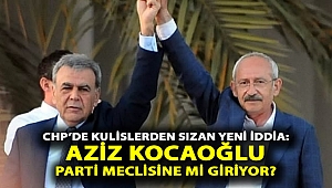CHP’de kulislerden sızan yeni iddia: Aziz Kocaoğlu Parti Meclisi’ne mi giriyor?