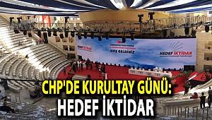 CHP'de kurultay günü: Hedef iktidar