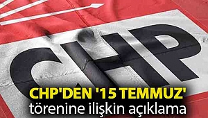 CHP'den '15 Temmuz' törenine ilişkin açıklama