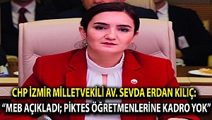 CHP İzmir Milletvekili Av. Sevda Erdan Kılıç: “MEB açıkladı; PIKTES öğretmenlerine kadro yok”