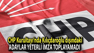CHP Kurultayı’nda Kılıçdaroğlu dışındaki adaylar yeterli imza toplayamadı