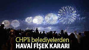CHP'li belediyelerden havai fişek kararı