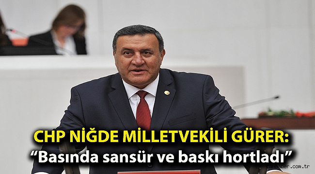CHP'li Gürer: “Basında sansür ve baskı hortladı”