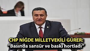 CHP'li Gürer: “Basında sansür ve baskı hortladı”