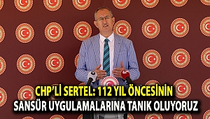 CHP'li Sertel: 112 yıl öncesinin sansür uygulamalarına tanık oluyoruz