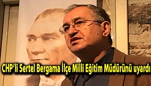 CHP’li Sertel Bergama İlçe Milli Eğitim Müdürünü uyardı