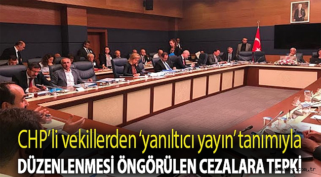 CHP’li vekillerden ‘yanıltıcı yayın’ tanımıyla düzenlenmesi öngörülen cezalara tepki