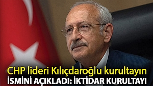 CHP lideri Kılıçdaroğlu kurultayın ismini açıkladı: İktidar Kurultayı